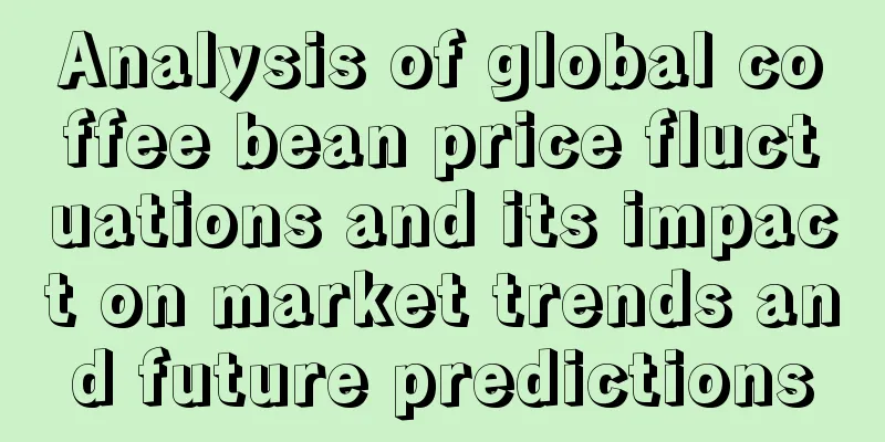 Analysis of global coffee bean price fluctuations and its impact on market trends and future predictions