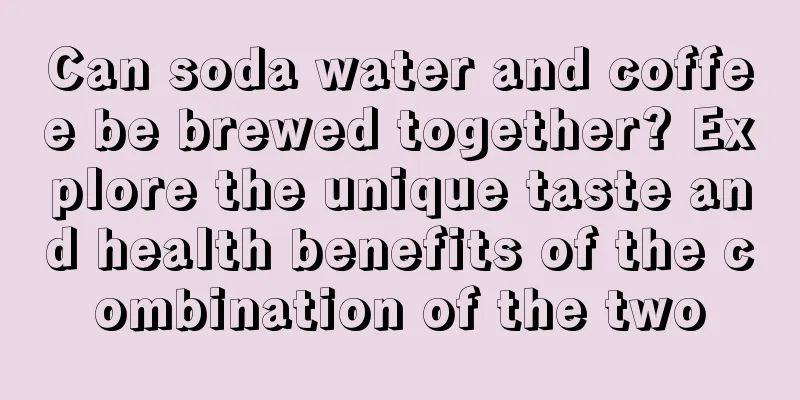 Can soda water and coffee be brewed together? Explore the unique taste and health benefits of the combination of the two