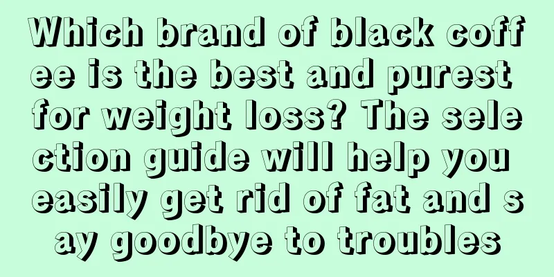 Which brand of black coffee is the best and purest for weight loss? The selection guide will help you easily get rid of fat and say goodbye to troubles