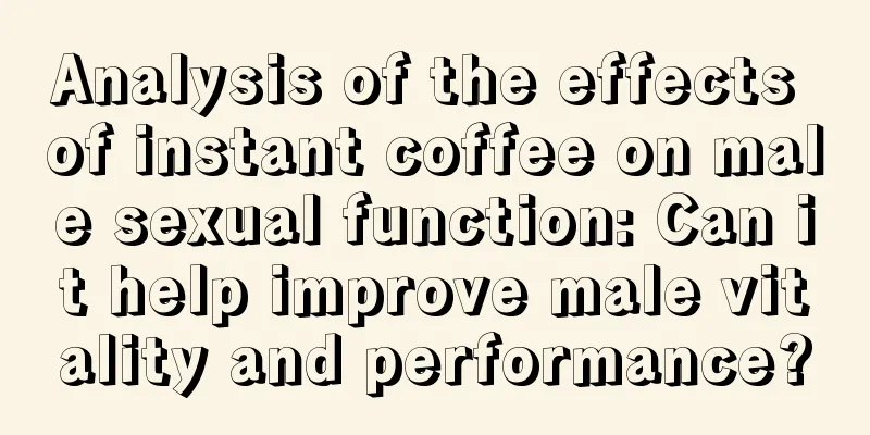 Analysis of the effects of instant coffee on male sexual function: Can it help improve male vitality and performance?