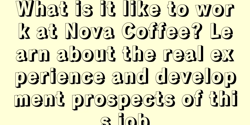 What is it like to work at Nova Coffee? Learn about the real experience and development prospects of this job