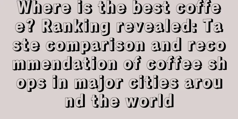 Where is the best coffee? Ranking revealed: Taste comparison and recommendation of coffee shops in major cities around the world