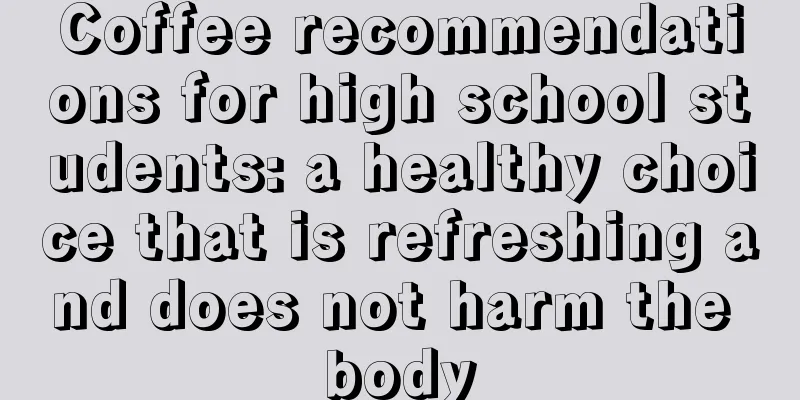 Coffee recommendations for high school students: a healthy choice that is refreshing and does not harm the body