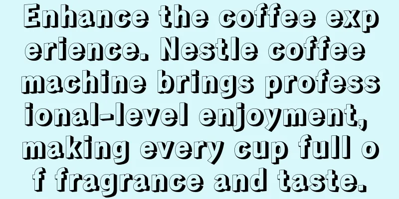 Enhance the coffee experience. Nestle coffee machine brings professional-level enjoyment, making every cup full of fragrance and taste.