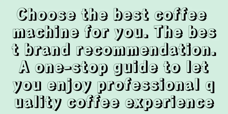 Choose the best coffee machine for you. The best brand recommendation. A one-stop guide to let you enjoy professional quality coffee experience