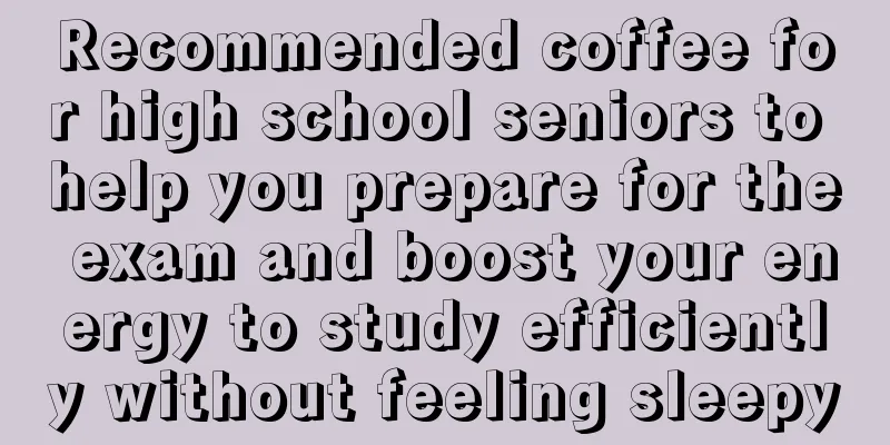 Recommended coffee for high school seniors to help you prepare for the exam and boost your energy to study efficiently without feeling sleepy