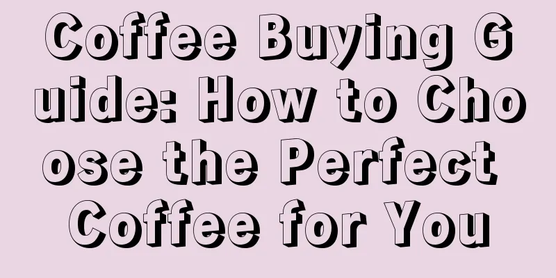 Coffee Buying Guide: How to Choose the Perfect Coffee for You