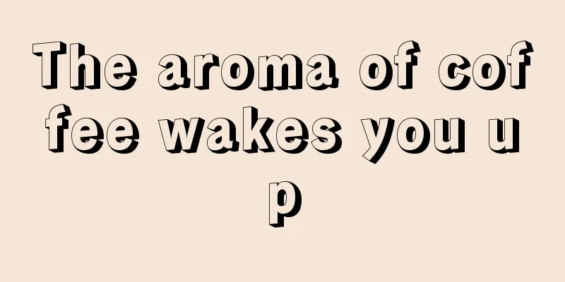 The aroma of coffee wakes you up