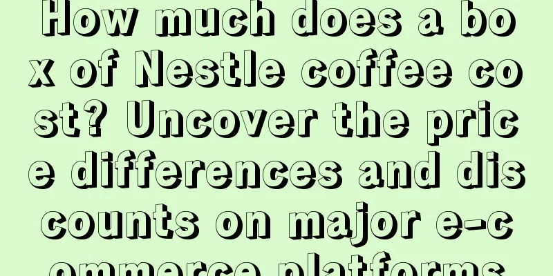 How much does a box of Nestle coffee cost? Uncover the price differences and discounts on major e-commerce platforms