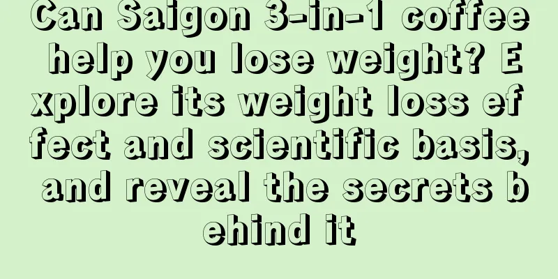 Can Saigon 3-in-1 coffee help you lose weight? Explore its weight loss effect and scientific basis, and reveal the secrets behind it