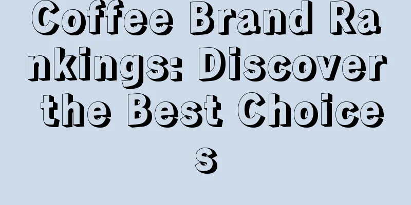 Coffee Brand Rankings: Discover the Best Choices