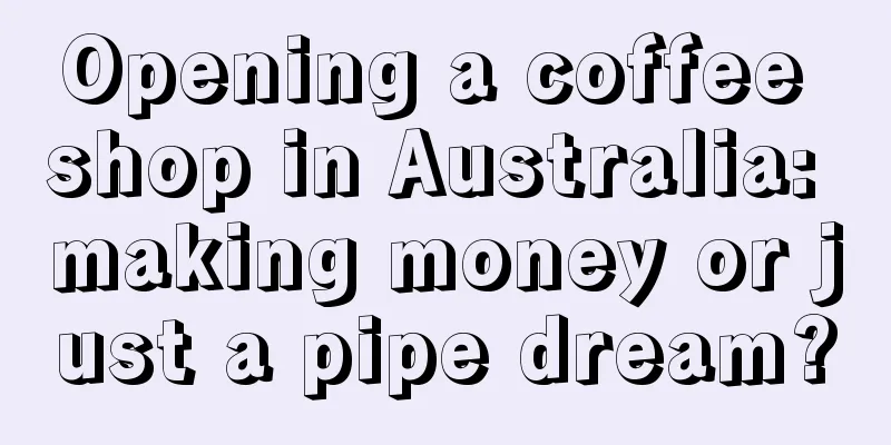 Opening a coffee shop in Australia: making money or just a pipe dream?