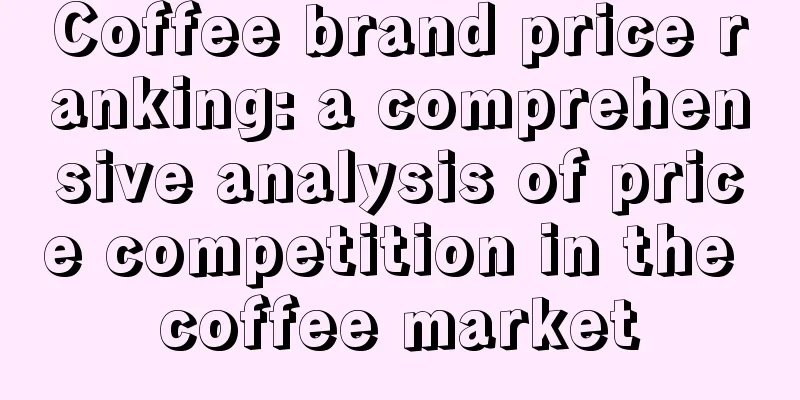 Coffee brand price ranking: a comprehensive analysis of price competition in the coffee market