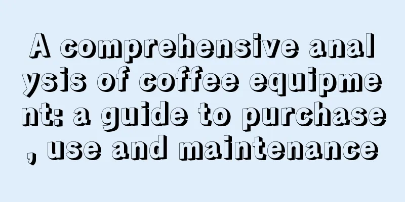 A comprehensive analysis of coffee equipment: a guide to purchase, use and maintenance