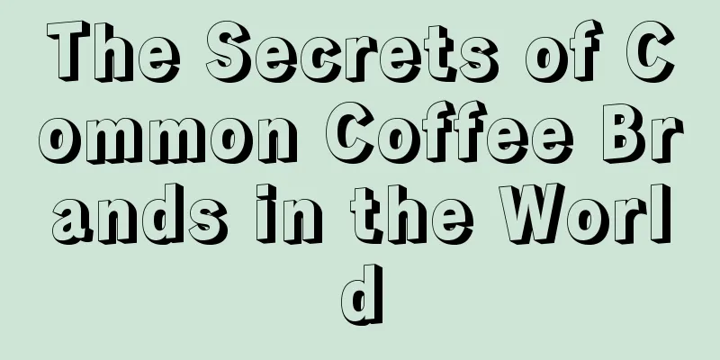 The Secrets of Common Coffee Brands in the World