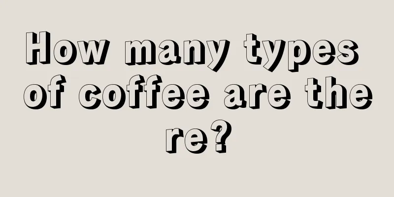 How many types of coffee are there?