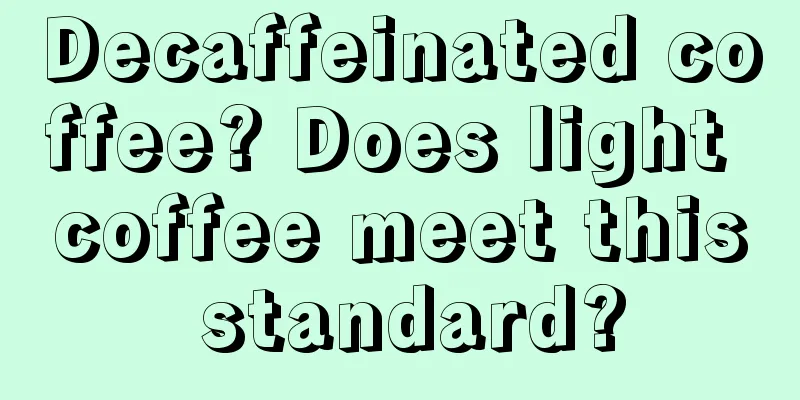 Decaffeinated coffee? Does light coffee meet this standard?