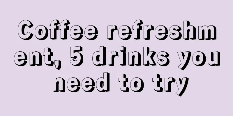 Coffee refreshment, 5 drinks you need to try