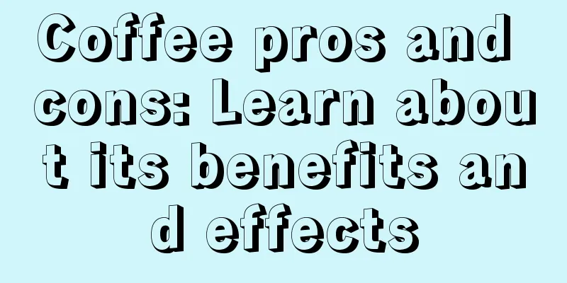 Coffee pros and cons: Learn about its benefits and effects