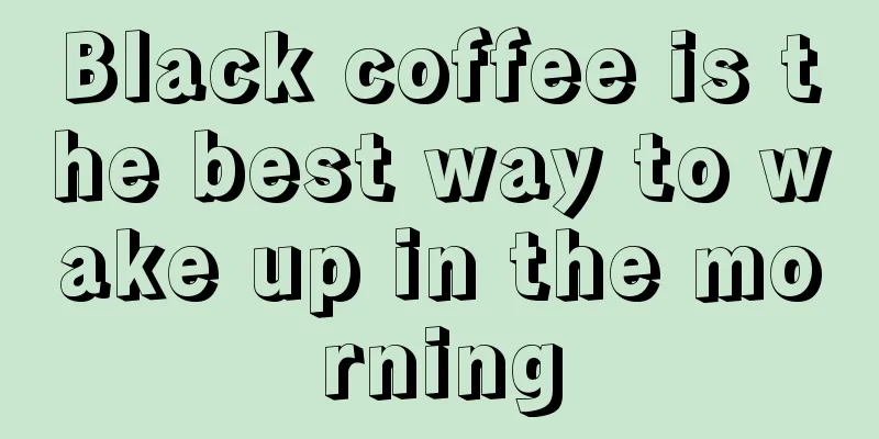 Black coffee is the best way to wake up in the morning