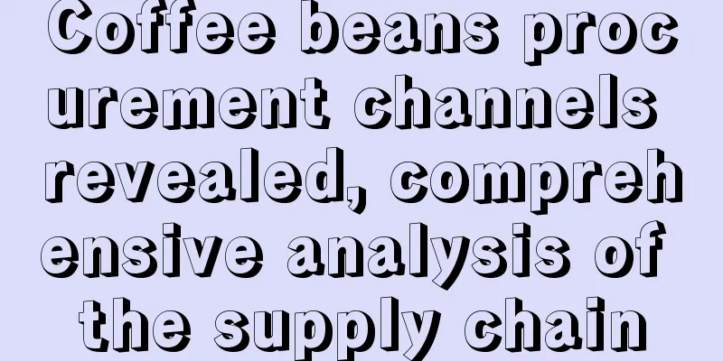 Coffee beans procurement channels revealed, comprehensive analysis of the supply chain