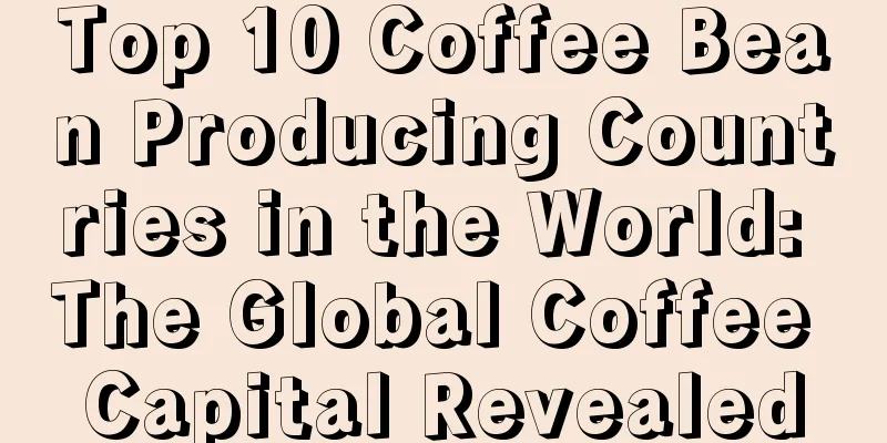 Top 10 Coffee Bean Producing Countries in the World: The Global Coffee Capital Revealed