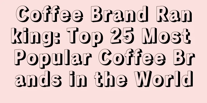 Coffee Brand Ranking: Top 25 Most Popular Coffee Brands in the World