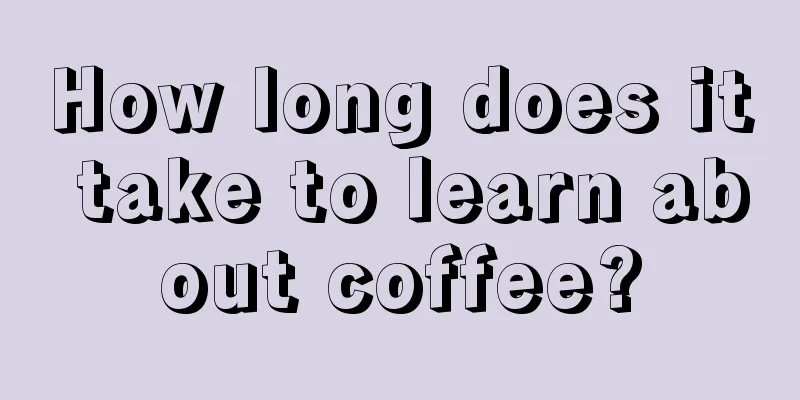 How long does it take to learn about coffee?