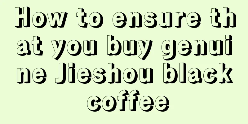 How to ensure that you buy genuine Jieshou black coffee