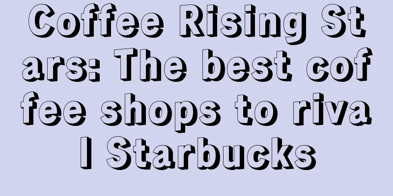 Coffee Rising Stars: The best coffee shops to rival Starbucks