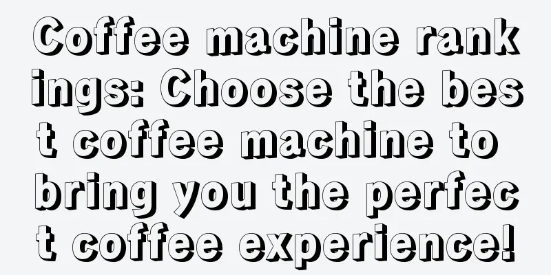 Coffee machine rankings: Choose the best coffee machine to bring you the perfect coffee experience!