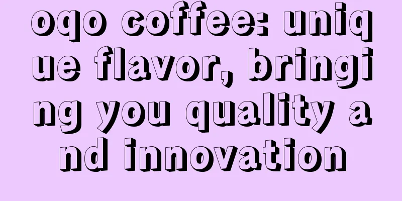 oqo coffee: unique flavor, bringing you quality and innovation