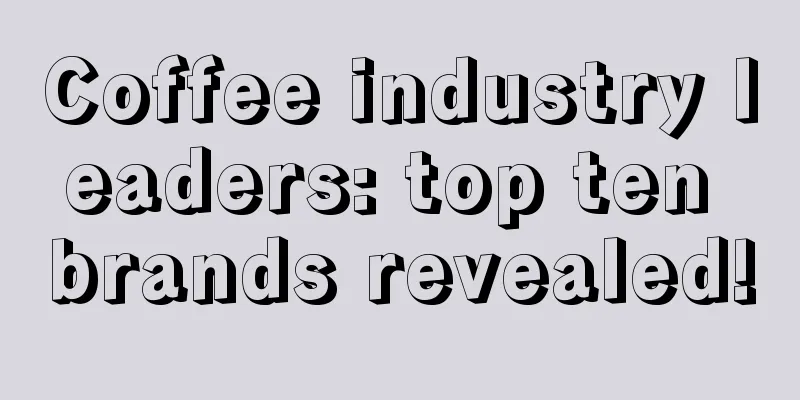 Coffee industry leaders: top ten brands revealed!