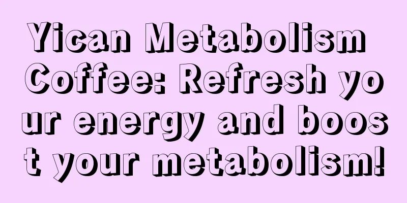 Yican Metabolism Coffee: Refresh your energy and boost your metabolism!