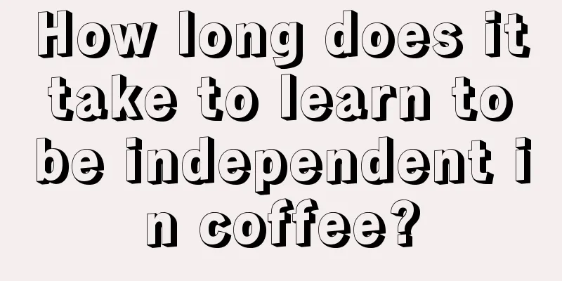 How long does it take to learn to be independent in coffee?