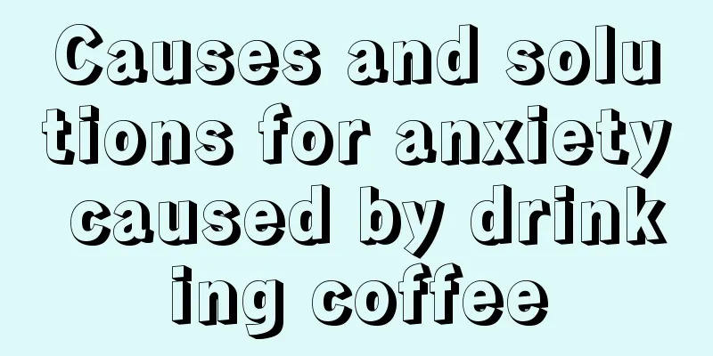 Causes and solutions for anxiety caused by drinking coffee