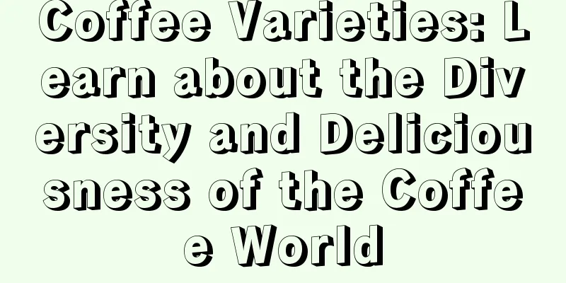 Coffee Varieties: Learn about the Diversity and Deliciousness of the Coffee World