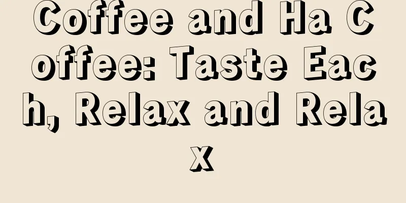 Coffee and Ha Coffee: Taste Each, Relax and Relax