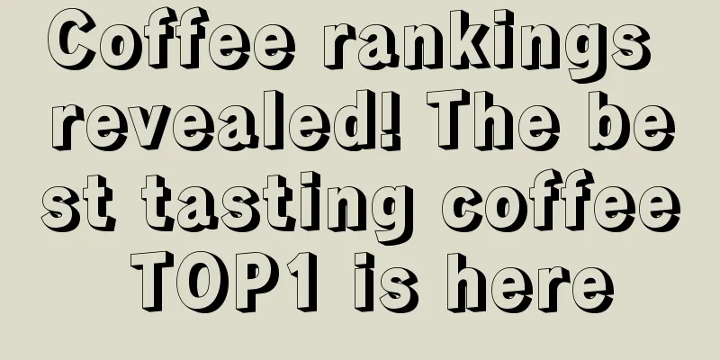 Coffee rankings revealed! The best tasting coffee TOP1 is here