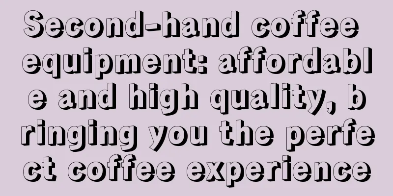 Second-hand coffee equipment: affordable and high quality, bringing you the perfect coffee experience