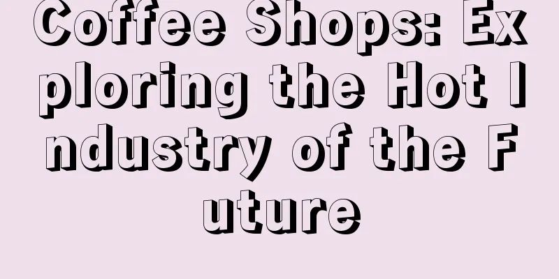 Coffee Shops: Exploring the Hot Industry of the Future