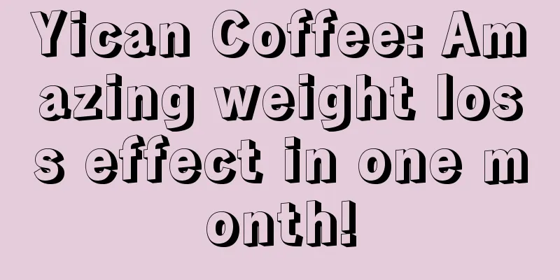 Yican Coffee: Amazing weight loss effect in one month!