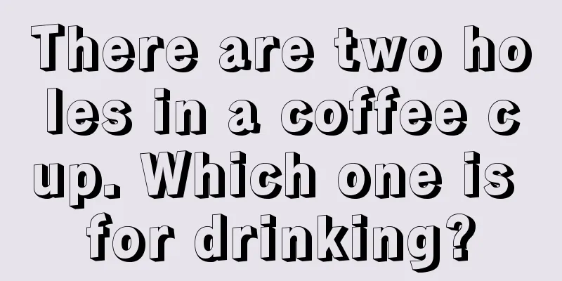 There are two holes in a coffee cup. Which one is for drinking?