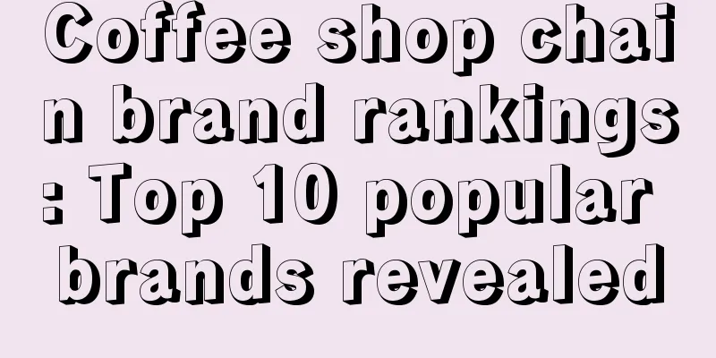 Coffee shop chain brand rankings: Top 10 popular brands revealed