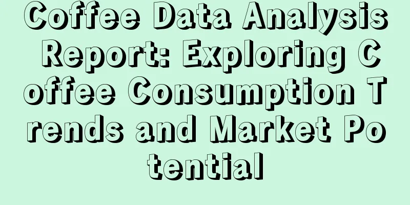 Coffee Data Analysis Report: Exploring Coffee Consumption Trends and Market Potential