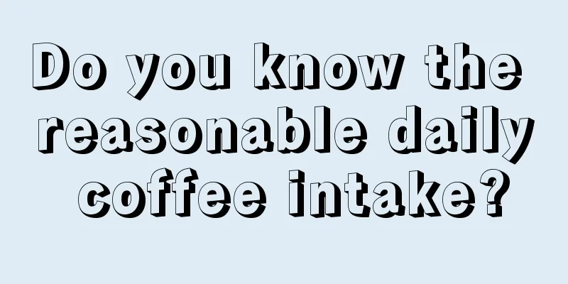 Do you know the reasonable daily coffee intake?