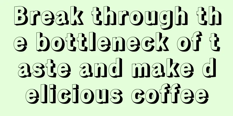 Break through the bottleneck of taste and make delicious coffee