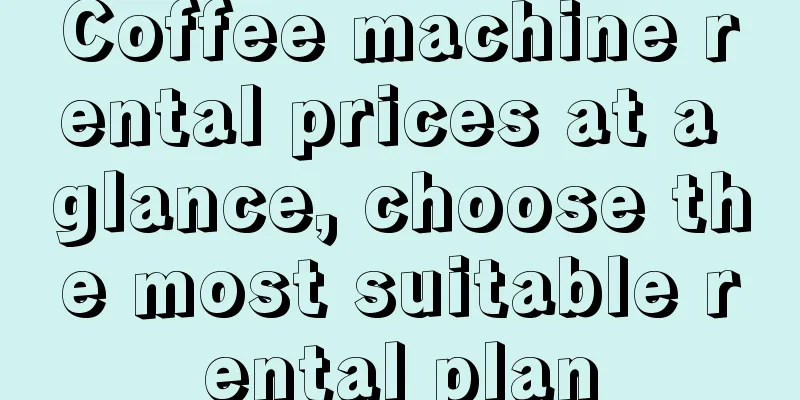 Coffee machine rental prices at a glance, choose the most suitable rental plan