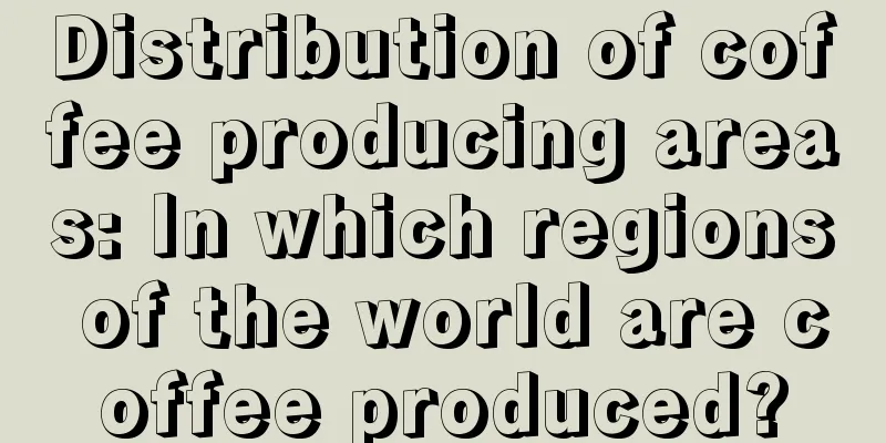 Distribution of coffee producing areas: In which regions of the world are coffee produced?