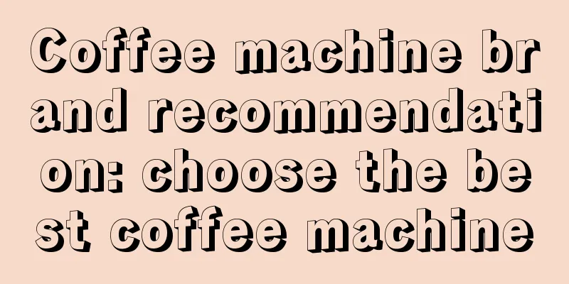 Coffee machine brand recommendation: choose the best coffee machine